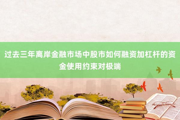 过去三年离岸金融市场中股市如何融资加杠杆的资金使用约束对极端